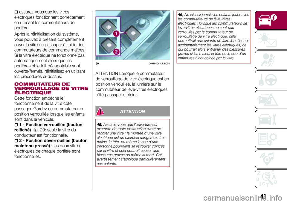 FIAT 124 SPIDER 2018  Notice dentretien (in French) assurez-vous que les vitres
électriques fonctionnent correctement
en utilisant les commutateurs de
portière.
Après la réinitialisation du système,
vous pouvez à présent complètement
ouvrir la 