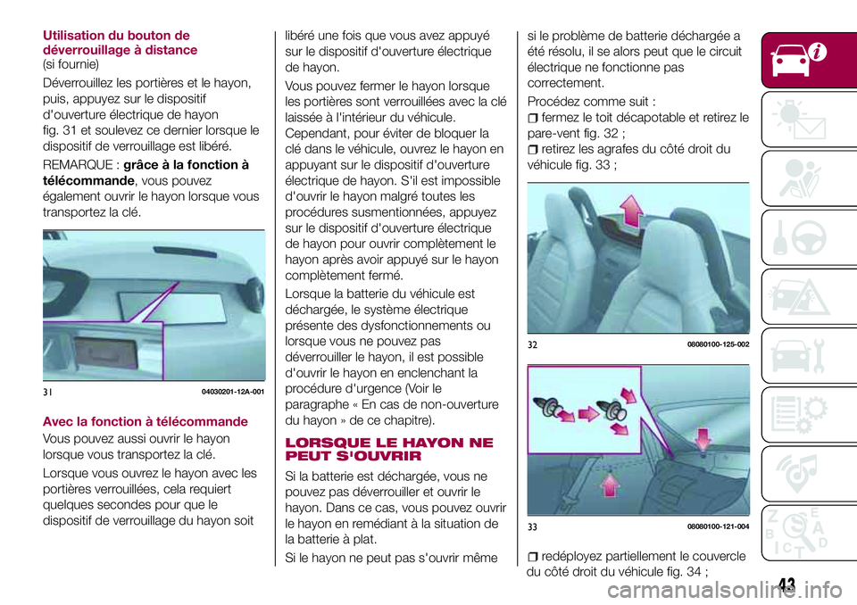 FIAT 124 SPIDER 2018  Notice dentretien (in French) Utilisation du bouton de
déverrouillage à distance
(si fournie)
Déverrouillez les portières et le hayon,
puis, appuyez sur le dispositif
d'ouverture électrique de hayon
fig. 31 et soulevez ce