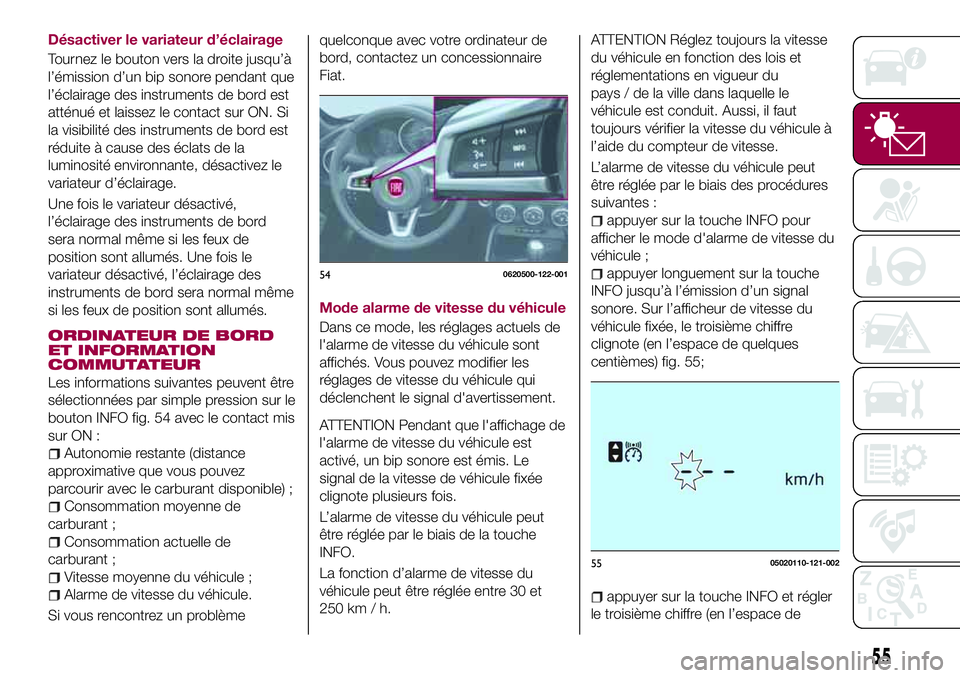 FIAT 124 SPIDER 2018  Notice dentretien (in French) Désactiver le variateur d’éclairage
Tournez le bouton vers la droite jusqu’à
l’émission d’un bip sonore pendant que
l’éclairage des instruments de bord est
atténué et laissez le conta