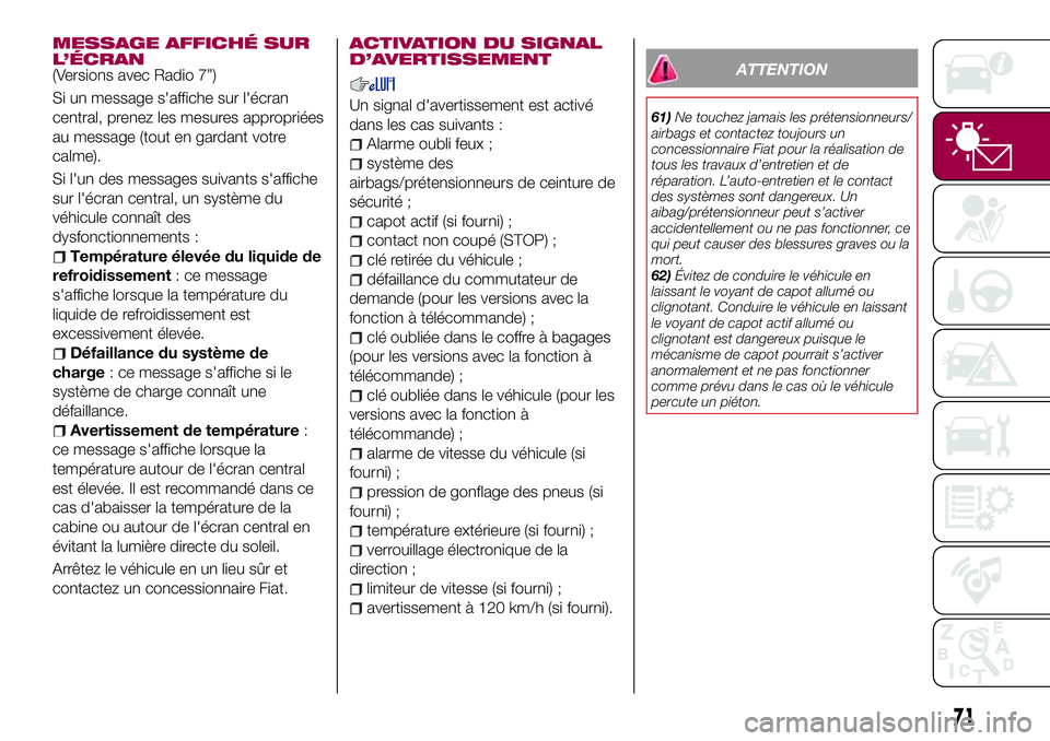 FIAT 124 SPIDER 2018 Notice dentretien (in French) MESSAGE AFFICHÉ SUR
L’ÉCRAN
(Versions avec Radio 7”)
Si un message s'affiche sur l'écran
central, prenez les mesures appropriées
au message (tout en gardant votre
calme).
Si l'un d FIAT 124 SPIDER 2018 Notice dentretien (in French) MESSAGE AFFICHÉ SUR
L’ÉCRAN
(Versions avec Radio 7”)
Si un message s'affiche sur l'écran
central, prenez les mesures appropriées
au message (tout en gardant votre
calme).
Si l'un d