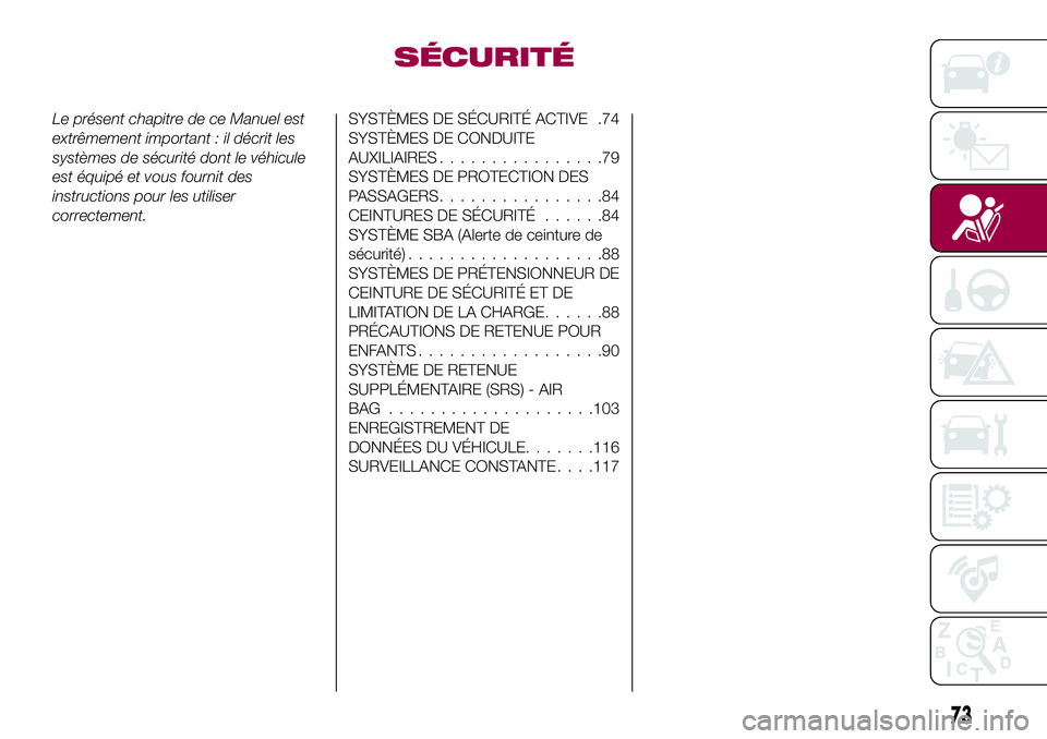FIAT 124 SPIDER 2018 Notice dentretien (in French) SÉCURITÉ
Le présent chapitre de ce Manuel est
extrêmement important : il décrit les
systèmes de sécurité dont le véhicule
est équipé et vous fournit des
instructions pour les utiliser
corre FIAT 124 SPIDER 2018 Notice dentretien (in French) SÉCURITÉ
Le présent chapitre de ce Manuel est
extrêmement important : il décrit les
systèmes de sécurité dont le véhicule
est équipé et vous fournit des
instructions pour les utiliser
corre