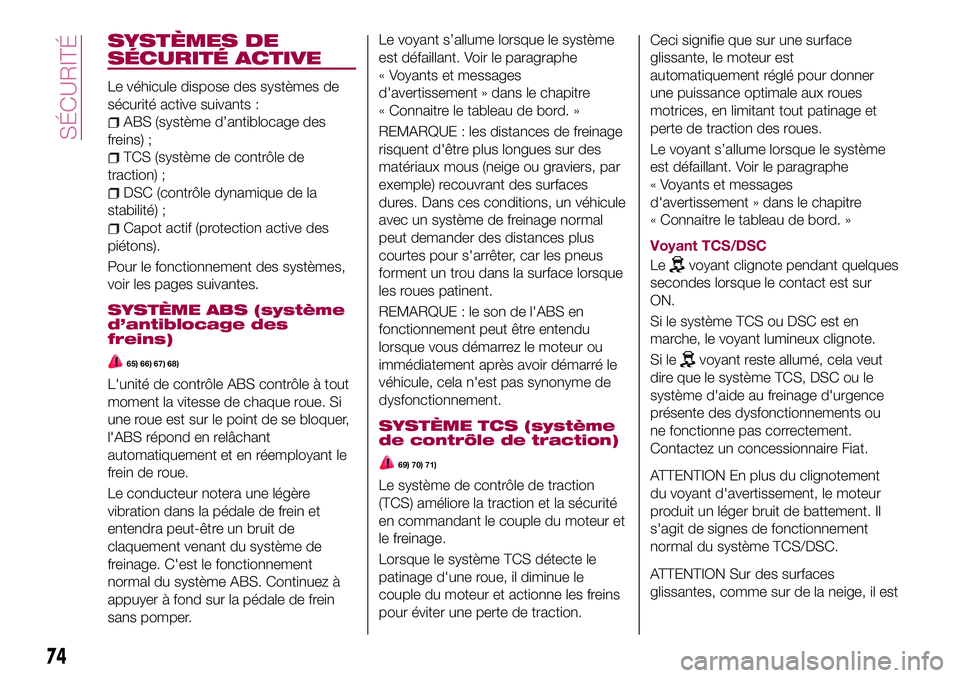 FIAT 124 SPIDER 2018 Notice dentretien (in French) SYSTÈMES DE
SÉCURITÉ ACTIVE
Le véhicule dispose des systèmes de
sécurité active suivants :
ABS (système d’antiblocage des
freins) ;
TCS (système de contrôle de
traction) ;
DSC (contrôle d FIAT 124 SPIDER 2018 Notice dentretien (in French) SYSTÈMES DE
SÉCURITÉ ACTIVE
Le véhicule dispose des systèmes de
sécurité active suivants :
ABS (système d’antiblocage des
freins) ;
TCS (système de contrôle de
traction) ;
DSC (contrôle d