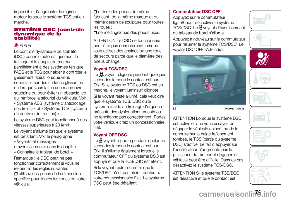 FIAT 124 SPIDER 2018 Notice dentretien (in French) impossible d'augmenter le régime
moteur lorsque le système TCS est en
marche.
SYSTÈME DSC (contrôle
dynamique de la
stabilité)
72) 73) 74)
Le contrôle dynamique de stabilité
(DSC) contrôle FIAT 124 SPIDER 2018 Notice dentretien (in French) impossible d'augmenter le régime
moteur lorsque le système TCS est en
marche.
SYSTÈME DSC (contrôle
dynamique de la
stabilité)
72) 73) 74)
Le contrôle dynamique de stabilité
(DSC) contrôle
