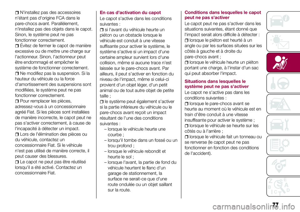 FIAT 124 SPIDER 2018 Notice dentretien (in French) N'installez pas des accessoires
n'étant pas d'origine FCA dans le
pare-chocs avant. Parallèlement,
n'installez pas des objets dans le capot.
Sinon, le système peut ne pas
fonctionne FIAT 124 SPIDER 2018 Notice dentretien (in French) N'installez pas des accessoires
n'étant pas d'origine FCA dans le
pare-chocs avant. Parallèlement,
n'installez pas des objets dans le capot.
Sinon, le système peut ne pas
fonctionne