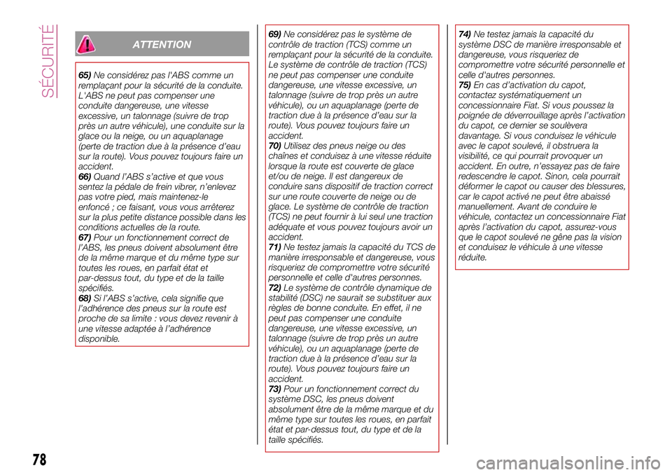 FIAT 124 SPIDER 2018 Notice dentretien (in French) ATTENTION
65)Ne considérez pas l'ABS comme un
remplaçant pour la sécurité de la conduite.
L'ABS ne peut pas compenser une
conduite dangereuse, une vitesse
excessive, un talonnage (suivre d FIAT 124 SPIDER 2018 Notice dentretien (in French) ATTENTION
65)Ne considérez pas l'ABS comme un
remplaçant pour la sécurité de la conduite.
L'ABS ne peut pas compenser une
conduite dangereuse, une vitesse
excessive, un talonnage (suivre d
