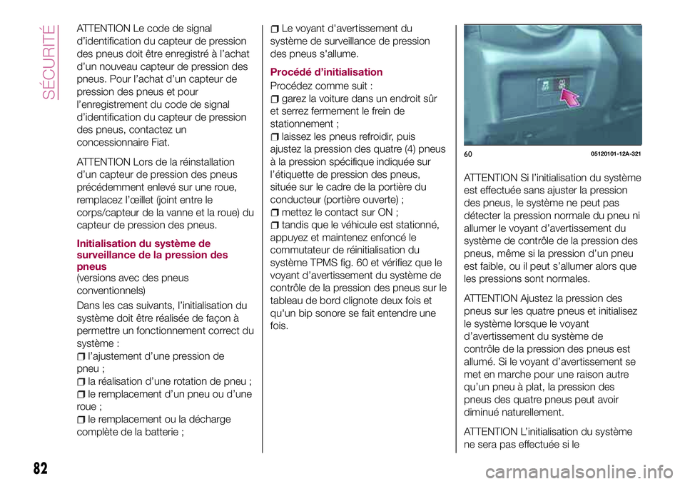 FIAT 124 SPIDER 2018  Notice dentretien (in French) ATTENTION Le code de signal
d’identification du capteur de pression
des pneus doit être enregistré à l’achat
d’un nouveau capteur de pression des
pneus. Pour l’achat d’un capteur de
press