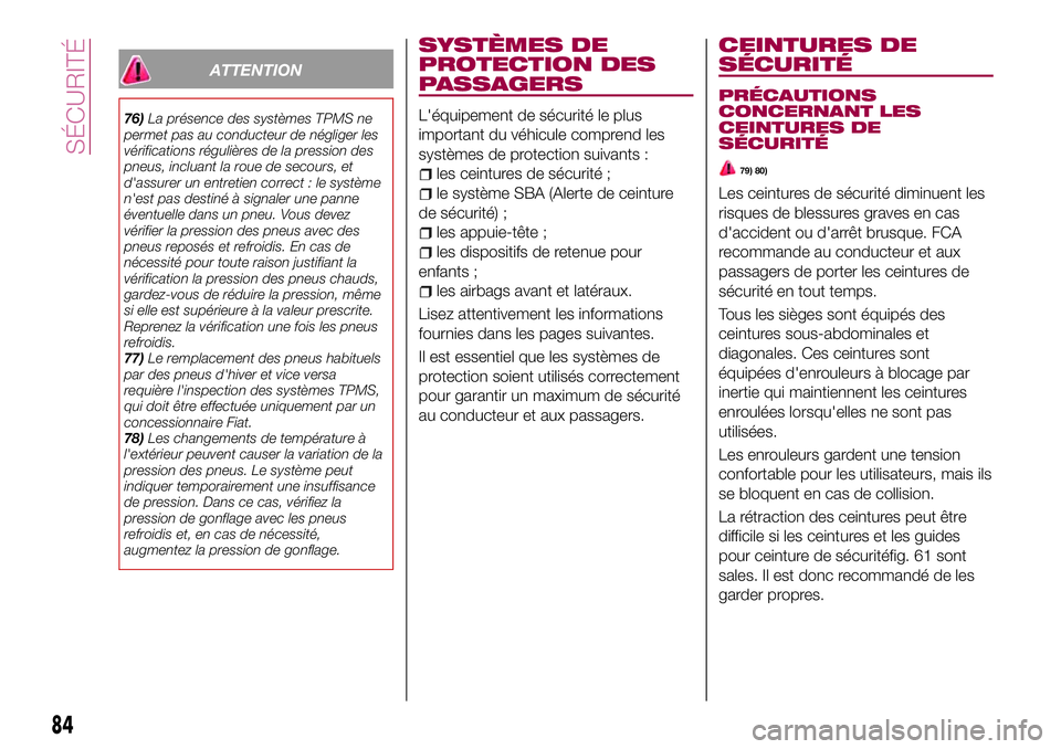 FIAT 124 SPIDER 2018  Notice dentretien (in French) ATTENTION
76)La présence des systèmes TPMS ne
permet pas au conducteur de négliger les
vérifications régulières de la pression des
pneus, incluant la roue de secours, et
d'assurer un entreti