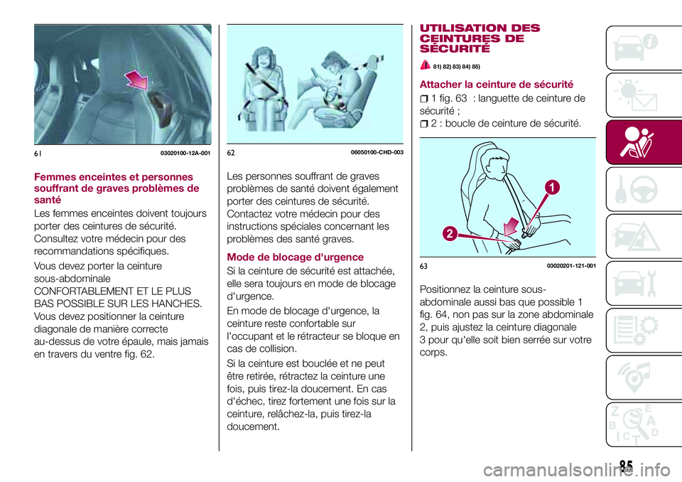 FIAT 124 SPIDER 2018  Notice dentretien (in French) Femmes enceintes et personnes
souffrant de graves problèmes de
santé
Les femmes enceintes doivent toujours
porter des ceintures de sécurité.
Consultez votre médecin pour des
recommandations spéc