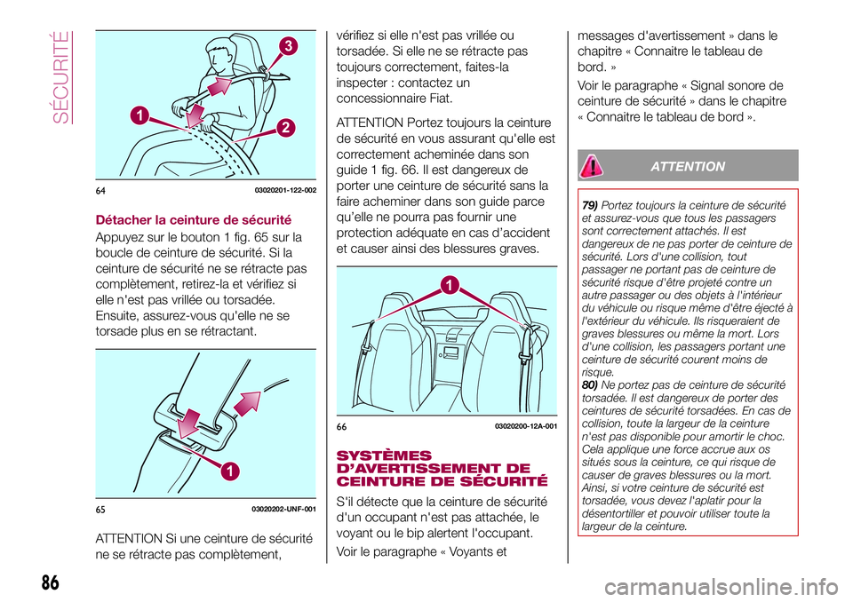 FIAT 124 SPIDER 2018  Notice dentretien (in French) Détacher la ceinture de sécurité
Appuyez sur le bouton 1 fig. 65 sur la
boucle de ceinture de sécurité. Si la
ceinture de sécurité ne se rétracte pas
complètement, retirez-la et vérifiez si
