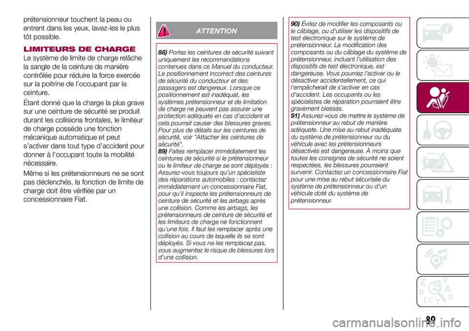 FIAT 124 SPIDER 2018  Notice dentretien (in French) prétensionneur touchent la peau ou
entrent dans les yeux, lavez-les le plus
tôt possible.
LIMITEURS DE CHARGE
Le système de limite de charge relâche
la sangle de la ceinture de manière
contrôlé