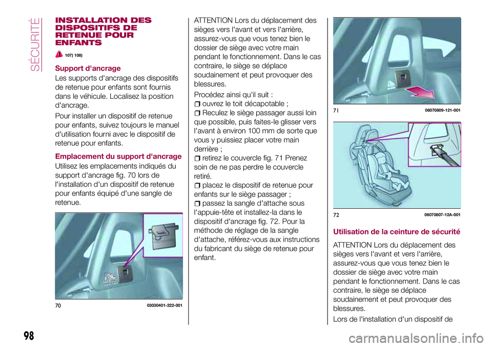 FIAT 124 SPIDER 2018  Notice dentretien (in French) INSTALLATION DES
DISPOSITIFS DE
RETENUE POUR
ENFANTS
107) 108)
Support d'ancrage
Les supports d'ancrage des dispositifs
de retenue pour enfants sont fournis
dans le véhicule. Localisez la pos