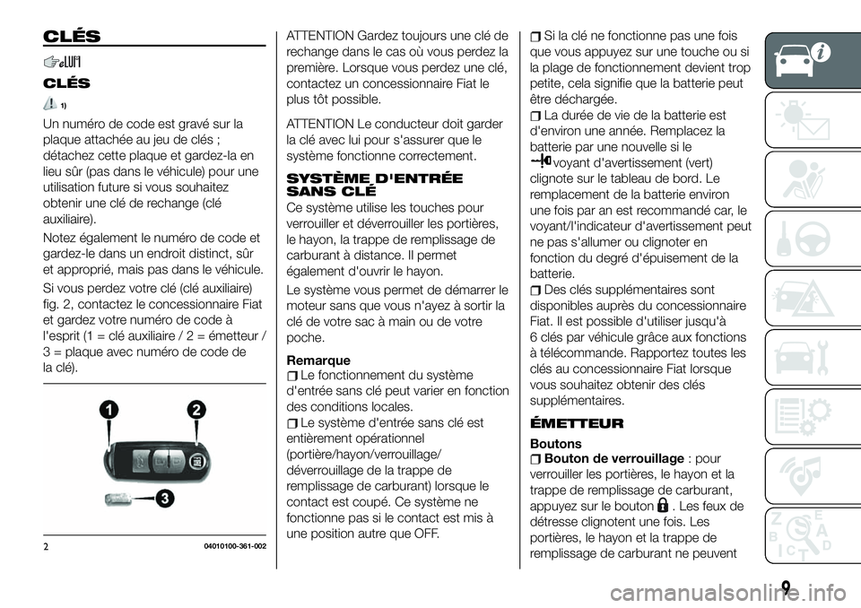 FIAT 124 SPIDER 2019  Notice dentretien (in French) CLÉS
CLÉS
1)
Un numéro de code est gravé sur la
plaque attachée au jeu de clés ;
détachez cette plaque et gardez-la en
lieu sûr (pas dans le véhicule) pour une
utilisation future si vous souh