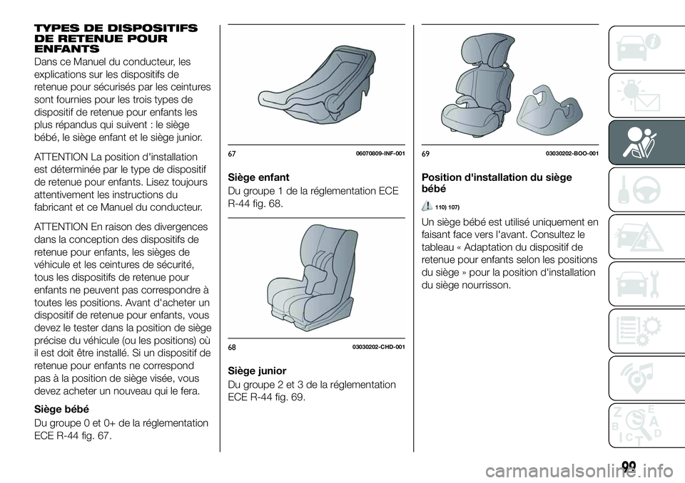 FIAT 124 SPIDER 2021  Notice dentretien (in French) TYPES DE DISPOSITIFS
DE RETENUE POUR
ENFANTS
Dans ce Manuel du conducteur, les
explications sur les dispositifs de
retenue pour sécurisés par les ceintures
sont fournies pour les trois types de
disp