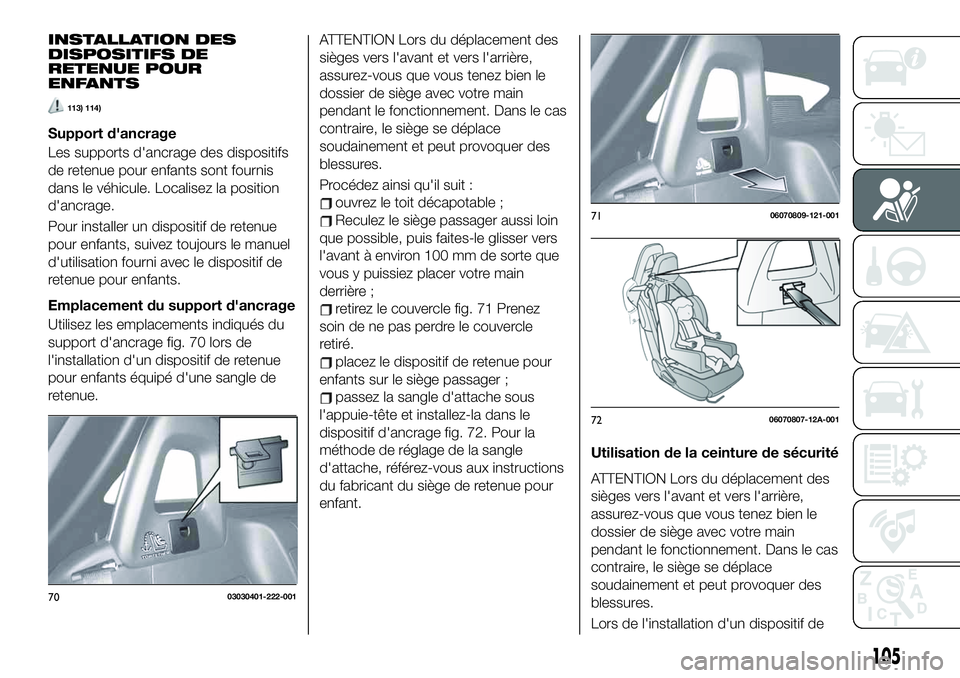 FIAT 124 SPIDER 2021  Notice dentretien (in French) INSTALLATION DES
DISPOSITIFS DE
RETENUE POUR
ENFANTS
113) 114)
Support d'ancrage
Les supports d'ancrage des dispositifs
de retenue pour enfants sont fournis
dans le véhicule. Localisez la pos