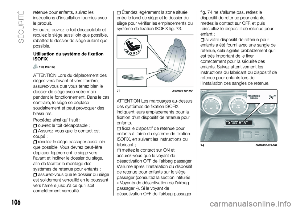 FIAT 124 SPIDER 2021  Notice dentretien (in French) retenue pour enfants, suivez les
instructions d'installation fournies avec
le produit.
En outre, ouvrez le toit décapotable et
reculez le siège aussi loin que possible,
rabattez le dossier de si