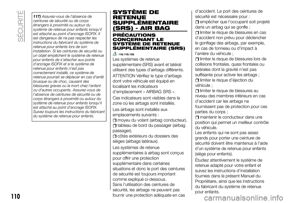FIAT 124 SPIDER 2021  Notice dentretien (in French) SYSTÈME DE
RETENUE
SUPPLÉMENTAIRE
(SRS) - AIR BAG
PRÉCAUTIONS
CONCERNANT LE
SYSTÈME DE RETENUE
SUPPLÉMENTAIRE (SRS)
118) 119) 120)
Les systèmes de retenue
supplémentaire (SRS) avant et latéral