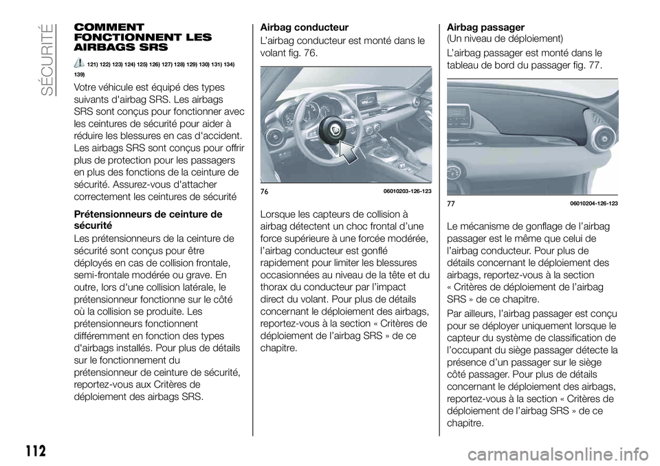 FIAT 124 SPIDER 2021  Notice dentretien (in French) COMMENT
FONCTIONNENT LES
AIRBAGS SRS
121) 122) 123) 124) 125) 126) 127) 128) 129) 130) 131) 134)
139)
Votre véhicule est équipé des types
suivants d'airbag SRS. Les airbags
SRS sont conçus pou