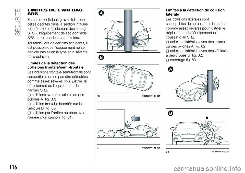 FIAT 124 SPIDER 2021  Notice dentretien (in French) LIMITES DE L'AIR BAG
SRS
En cas de collisions graves telles que
celles décrites dans la section intitulée
« Critères de déploiement des airbags
SRS », l'équipement de sac gonflable
SRS 