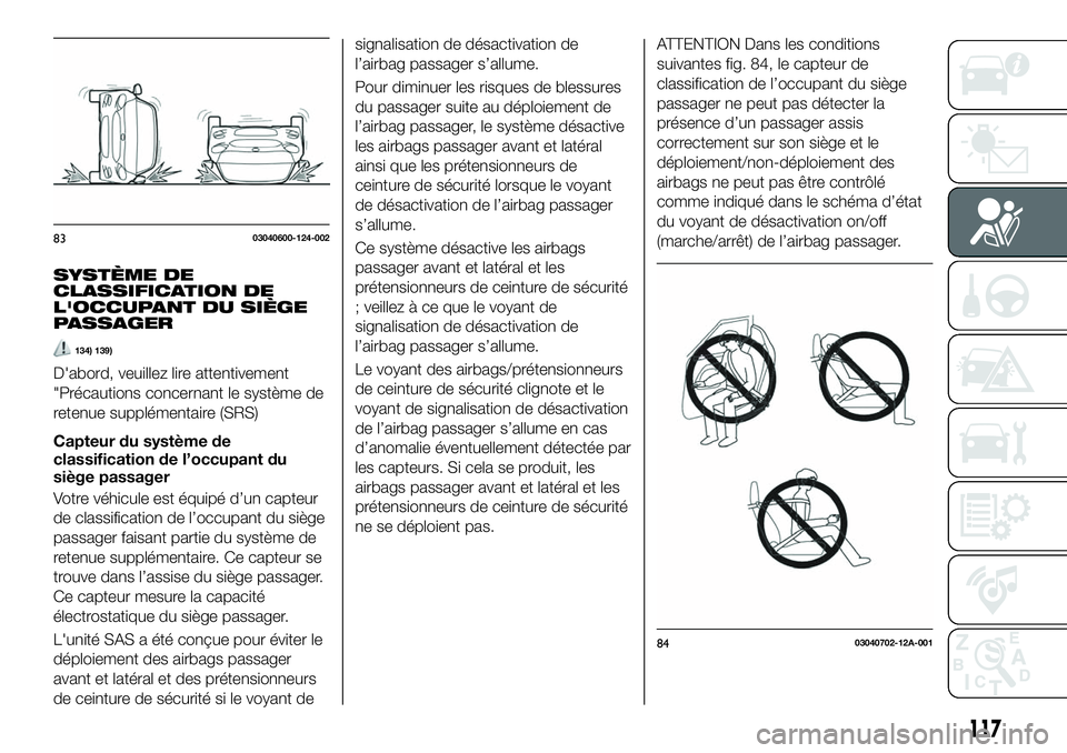 FIAT 124 SPIDER 2021  Notice dentretien (in French) SYSTÈME DE
CLASSIFICATION DE
L'OCCUPANT DU SIÈGE
PASSAGER
134) 139)
D'abord, veuillez lire attentivement
"Précautions concernant le système de
retenue supplémentaire (SRS)
Capteur du 