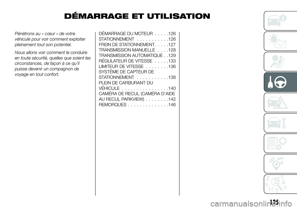 FIAT 124 SPIDER 2019  Notice dentretien (in French) DÉMARRAGE ET UTILISATION
Pénétrons au « cœur » de votre
véhicule pour voir comment exploiter
pleinement tout son potentiel.
Nous allons voir comment le conduire
en toute sécurité, quelles que