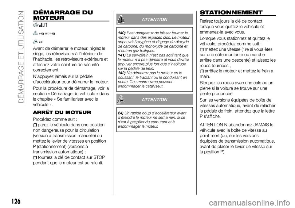 FIAT 124 SPIDER 2019  Notice dentretien (in French) DÉMARRAGE DU
MOTEUR
140) 141) 142)
24)
Avant de démarrer le moteur, réglez le
siège, les rétroviseurs à l’intérieur de
l’habitacle, les rétroviseurs extérieurs et
attachez votre ceinture 