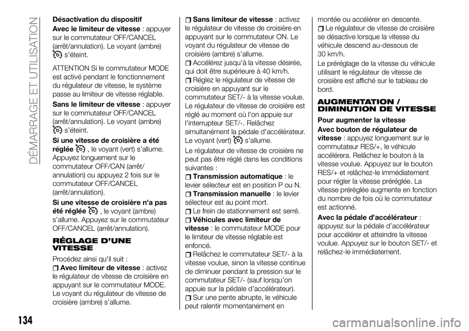 FIAT 124 SPIDER 2021 Notice dentretien (in French) Désactivation du dispositif
Avec le limiteur de vitesse: appuyer
sur le commutateur OFF/CANCEL
(arrêt/annulation). Le voyant (ambre)
s’éteint.
ATTENTION Si le commutateur MODE
est activé pendant FIAT 124 SPIDER 2021 Notice dentretien (in French) Désactivation du dispositif
Avec le limiteur de vitesse: appuyer
sur le commutateur OFF/CANCEL
(arrêt/annulation). Le voyant (ambre)
s’éteint.
ATTENTION Si le commutateur MODE
est activé pendant