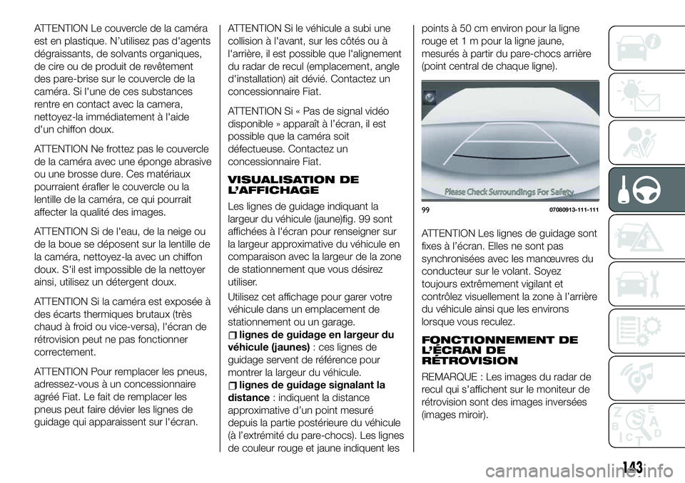 FIAT 124 SPIDER 2021  Notice dentretien (in French) ATTENTION Le couvercle de la caméra
est en plastique. N’utilisez pas d'agents
dégraissants, de solvants organiques,
de cire ou de produit de revêtement
des pare-brise sur le couvercle de la
c
