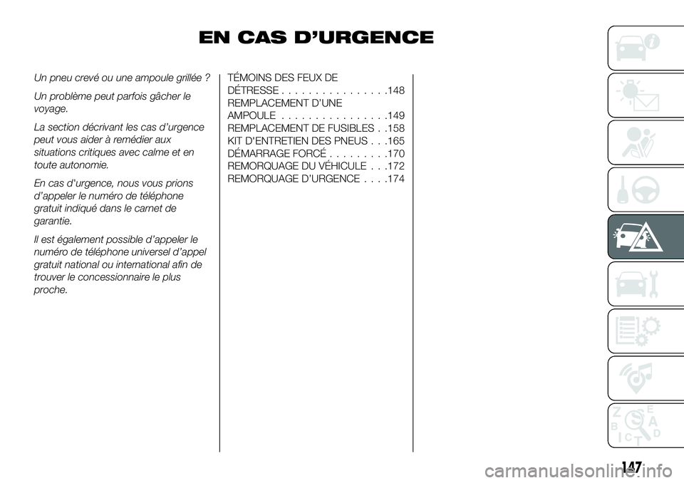 FIAT 124 SPIDER 2021  Notice dentretien (in French) EN CAS D’URGENCE
Un pneu crevé ou une ampoule grillée ?
Un problème peut parfois gâcher le
voyage.
La section décrivant les cas d’urgence
peut vous aider à remédier aux
situations critiques