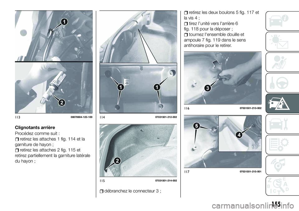 FIAT 124 SPIDER 2021 Notice dentretien (in French) Clignotants arrière
Procédez comme suit :
retirez les attaches 1 fig. 114 et la
garniture de hayon ;
retirez les attaches 2 fig. 115 et
retirez partiellement la garniture latérale
du hayon ;
débra FIAT 124 SPIDER 2021 Notice dentretien (in French) Clignotants arrière
Procédez comme suit :
retirez les attaches 1 fig. 114 et la
garniture de hayon ;
retirez les attaches 2 fig. 115 et
retirez partiellement la garniture latérale
du hayon ;
débra
