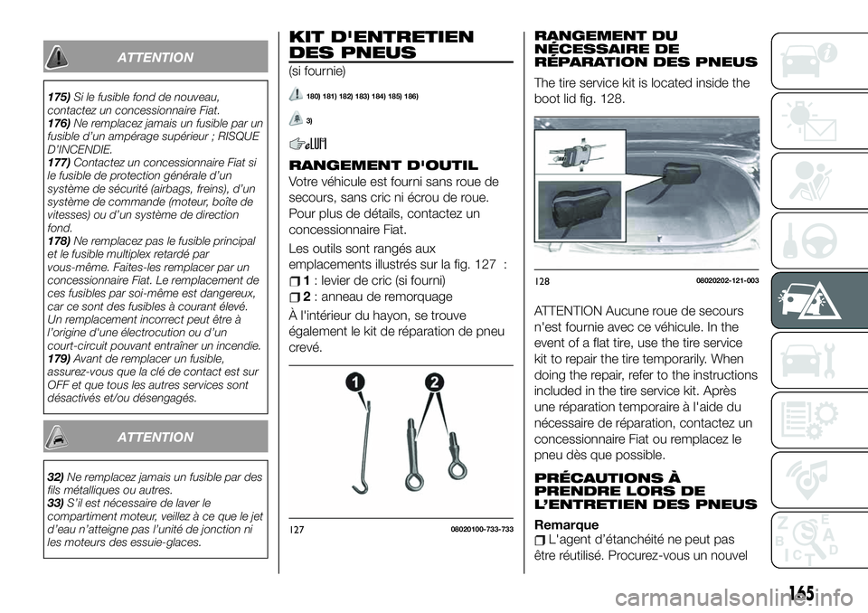 FIAT 124 SPIDER 2019  Notice dentretien (in French) ATTENTION
175)Si le fusible fond de nouveau,
contactez un concessionnaire Fiat.
176)Ne remplacez jamais un fusible par un
fusible d’un ampérage supérieur ; RISQUE
D’INCENDIE.
177)Contactez un co