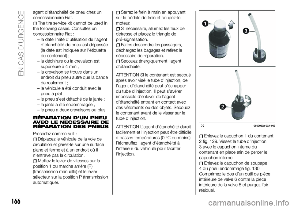 FIAT 124 SPIDER 2019  Notice dentretien (in French) agent d'étanchéité de pneu chez un
concessionnaire Fiat.
The tire service kit cannot be used in
the following cases. Consultez un
concessionnaire Fiat :
– la date limite d'utilisation de 