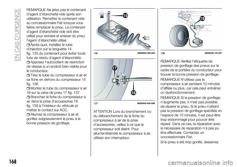 FIAT 124 SPIDER 2021  Notice dentretien (in French) REMARQUE Ne jetez pas le contenant
d’agent d’étanchéité vide après son
utilisation. Remettez le contenant vide
au concessionnaire Fiat lorsque vous
faites remplacer le pneu. Le contenant
d’a