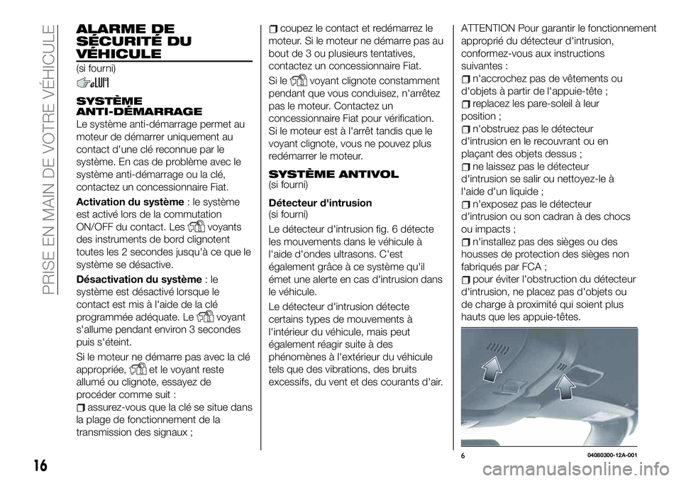 FIAT 124 SPIDER 2020 Notice dentretien (in French) ALARME DE
SÉCURITÉ DU
VÉHICULE
(si fourni)
SYSTÈME
ANTI-DÉMARRAGE
Le système anti-démarrage permet au
moteur de démarrer uniquement au
contact d'une clé reconnue par le
système. En cas d FIAT 124 SPIDER 2020 Notice dentretien (in French) ALARME DE
SÉCURITÉ DU
VÉHICULE
(si fourni)
SYSTÈME
ANTI-DÉMARRAGE
Le système anti-démarrage permet au
moteur de démarrer uniquement au
contact d'une clé reconnue par le
système. En cas d