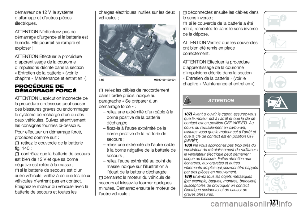 FIAT 124 SPIDER 2019  Notice dentretien (in French) démarreur de 12 V, le système
d’allumage et d’autres pièces
électriques.
ATTENTION N’effectuez pas de
démarrage d'urgence si la batterie est
humide. Elle pourrait se rompre et
exploser 