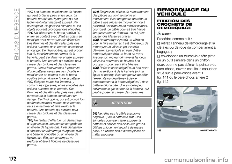 FIAT 124 SPIDER 2019  Notice dentretien (in French) 190)Les batteries contiennent de l’acide
qui peut brûler la peau et les yeux. La
batterie produit de l'hydrogène qui est
facilement inflammable et explosif. Par
conséquent, éloignez les flam