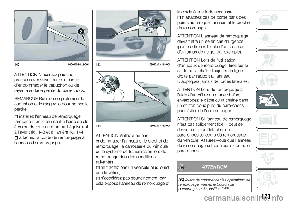 FIAT 124 SPIDER 2019  Notice dentretien (in French) ATTENTION N’exercez pas une
pression excessive, car cela risque
d'endommager le capuchon ou de
rayer la surface peinte du pare-chocs.
REMARQUE Retirez complètement le
capuchon et le rangez-le p