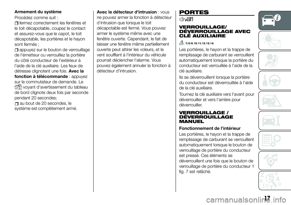 FIAT 124 SPIDER 2020 Notice dentretien (in French) Armement du système
Procédez comme suit :
fermez correctement les fenêtres et
le toit décapotable, coupez le contact
et assurez-vous que le capot, le toit
décapotable, les portières et le hayon
FIAT 124 SPIDER 2020 Notice dentretien (in French) Armement du système
Procédez comme suit :
fermez correctement les fenêtres et
le toit décapotable, coupez le contact
et assurez-vous que le capot, le toit
décapotable, les portières et le hayon