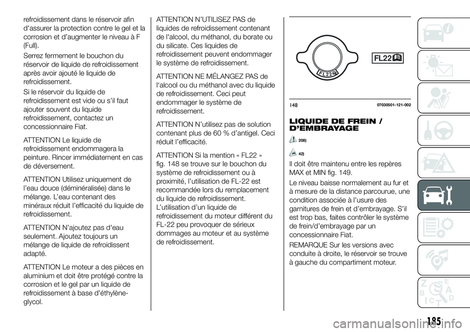 FIAT 124 SPIDER 2021  Notice dentretien (in French) refroidissement dans le réservoir afin
d'assurer la protection contre le gel et la
corrosion et d’augmenter le niveau à F
(Full).
Serrez fermement le bouchon du
réservoir de liquide de refroi