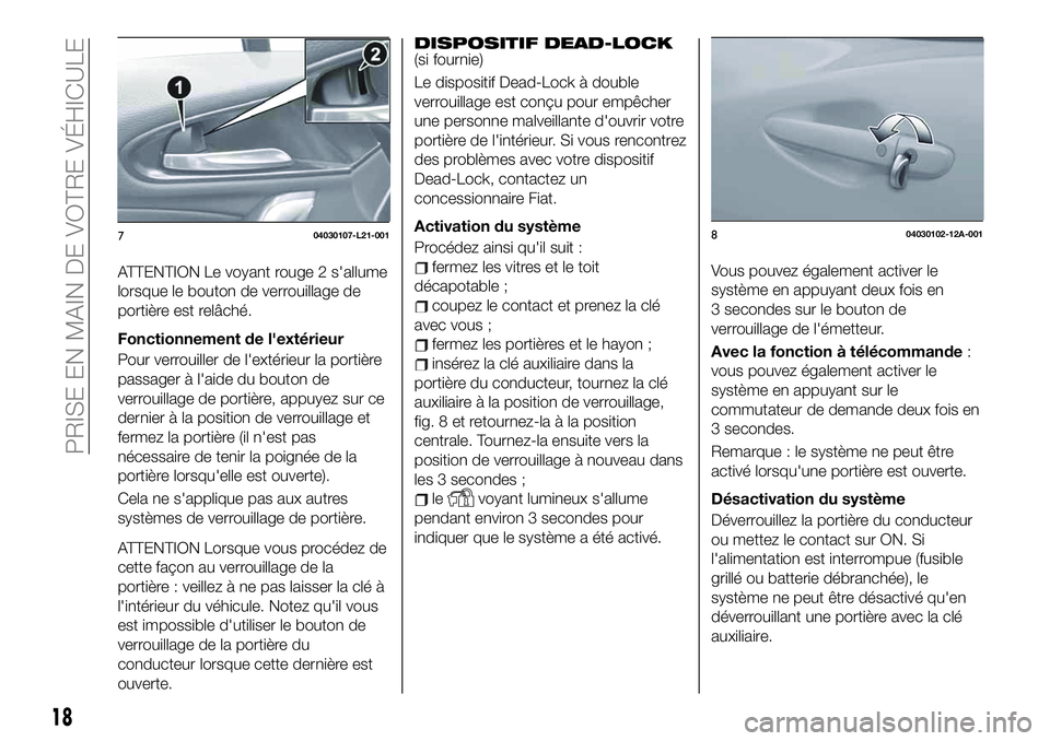 FIAT 124 SPIDER 2020 Notice dentretien (in French) ATTENTION Le voyant rouge 2 s'allume
lorsque le bouton de verrouillage de
portière est relâché.
Fonctionnement de l'extérieur
Pour verrouiller de l'extérieur la portière
passager à FIAT 124 SPIDER 2020 Notice dentretien (in French) ATTENTION Le voyant rouge 2 s'allume
lorsque le bouton de verrouillage de
portière est relâché.
Fonctionnement de l'extérieur
Pour verrouiller de l'extérieur la portière
passager à