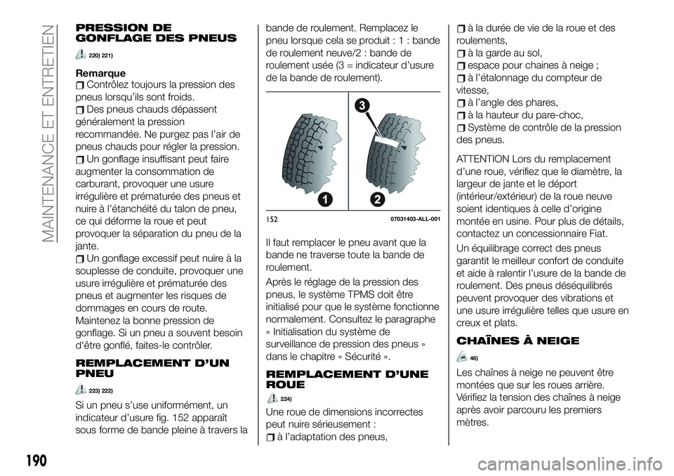 FIAT 124 SPIDER 2021  Notice dentretien (in French) PRESSION DE
GONFLAGE DES PNEUS
220) 221)
RemarqueContrôlez toujours la pression des
pneus lorsqu’ils sont froids.
Des pneus chauds dépassent
généralement la pression
recommandée. Ne purgez pas 