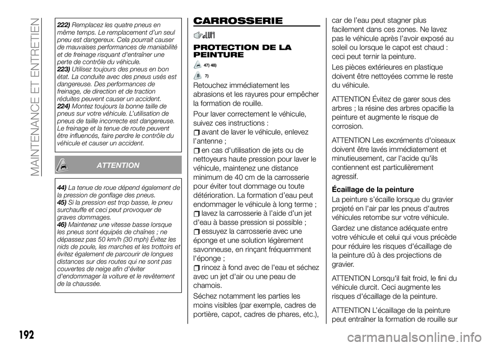 FIAT 124 SPIDER 2020  Notice dentretien (in French) 222)Remplacez les quatre pneus en
même temps. Le remplacement d’un seul
pneu est dangereux. Cela pourrait causer
de mauvaises performances de maniabilité
et de freinage risquant d'entraîner u