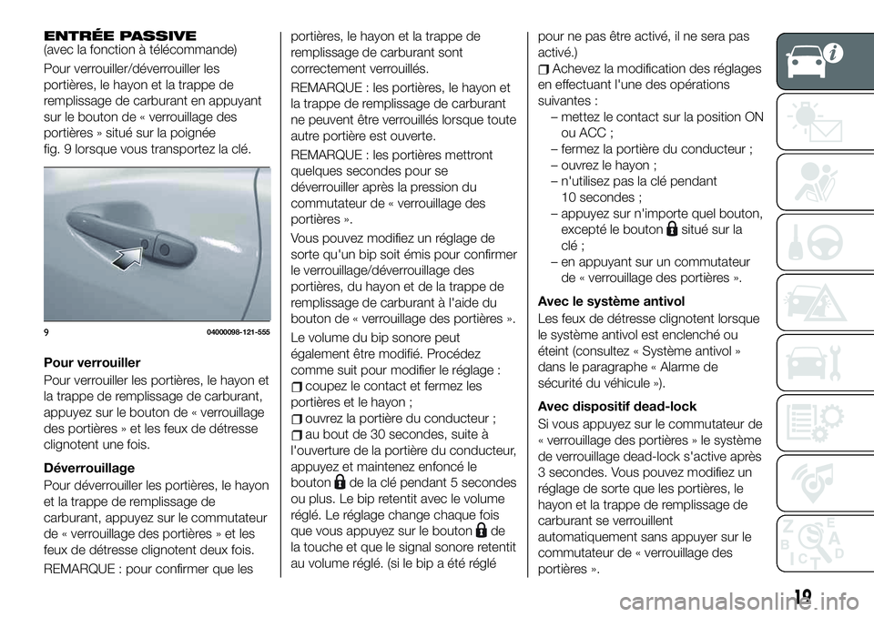 FIAT 124 SPIDER 2020 Notice dentretien (in French) ENTRÉE PASSIVE(avec la fonction à télécommande)
Pour verrouiller/déverrouiller les
portières, le hayon et la trappe de
remplissage de carburant en appuyant
sur le bouton de « verrouillage des
p FIAT 124 SPIDER 2020 Notice dentretien (in French) ENTRÉE PASSIVE(avec la fonction à télécommande)
Pour verrouiller/déverrouiller les
portières, le hayon et la trappe de
remplissage de carburant en appuyant
sur le bouton de « verrouillage des
p