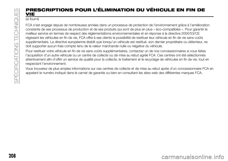 FIAT 124 SPIDER 2019  Notice dentretien (in French) 208
SPÉCIFICATIONS TECHNIQUES
PRESCRIPTIONS POUR L’ÉLIMINATION DU VÉHICULE EN FIN DE
VIE
(si fourni)
FCA s’est engagé depuis de nombreuses années dans un processus de protection de l’enviro