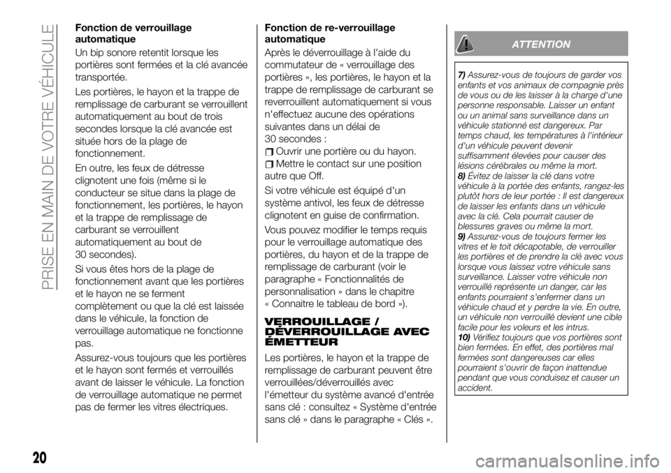 FIAT 124 SPIDER 2020 Notice dentretien (in French) Fonction de verrouillage
automatique
Un bip sonore retentit lorsque les
portières sont fermées et la clé avancée
transportée.
Les portières, le hayon et la trappe de
remplissage de carburant se FIAT 124 SPIDER 2020 Notice dentretien (in French) Fonction de verrouillage
automatique
Un bip sonore retentit lorsque les
portières sont fermées et la clé avancée
transportée.
Les portières, le hayon et la trappe de
remplissage de carburant se