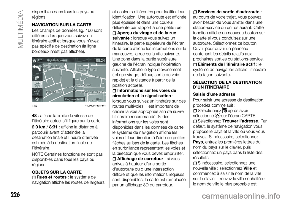 FIAT 124 SPIDER 2021 Notice dentretien (in French) disponibles dans tous les pays ou
régions.
NAVIGATION SUR LA CARTE
Les champs de données fig. 166 sont
différents lorsque vous suivez un
itinéraire actif et lorsque vous n’avez
pas spécifié de FIAT 124 SPIDER 2021 Notice dentretien (in French) disponibles dans tous les pays ou
régions.
NAVIGATION SUR LA CARTE
Les champs de données fig. 166 sont
différents lorsque vous suivez un
itinéraire actif et lorsque vous n’avez
pas spécifié de