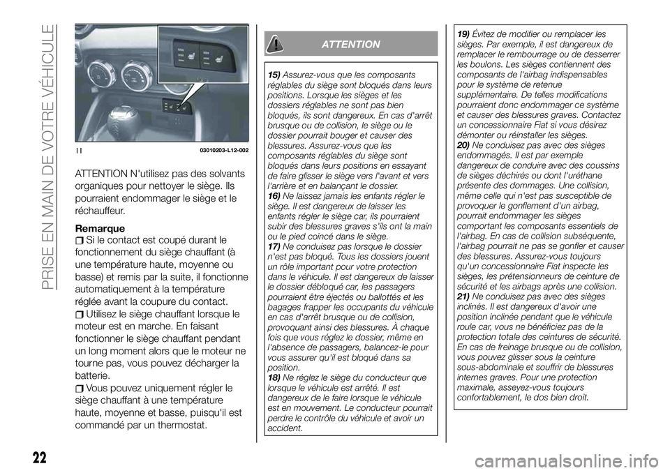 FIAT 124 SPIDER 2020 Notice dentretien (in French) ATTENTION N'utilisez pas des solvants
organiques pour nettoyer le siège. Ils
pourraient endommager le siège et le
réchauffeur.
RemarqueSi le contact est coupé durant le
fonctionnement du sièg FIAT 124 SPIDER 2020 Notice dentretien (in French) ATTENTION N'utilisez pas des solvants
organiques pour nettoyer le siège. Ils
pourraient endommager le siège et le
réchauffeur.
RemarqueSi le contact est coupé durant le
fonctionnement du sièg