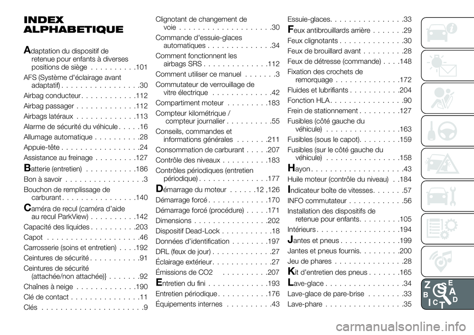 FIAT 124 SPIDER 2021 Notice dentretien (in French) INDEX
ALPHABETIQUE
Adaptation du dispositif de
retenue pour enfants à diverses
positions de siège..........101
AFS (Système d'éclairage avant
adaptatif).................30
Airbag conducteur... FIAT 124 SPIDER 2021 Notice dentretien (in French) INDEX
ALPHABETIQUE
Adaptation du dispositif de
retenue pour enfants à diverses
positions de siège..........101
AFS (Système d'éclairage avant
adaptatif).................30
Airbag conducteur...