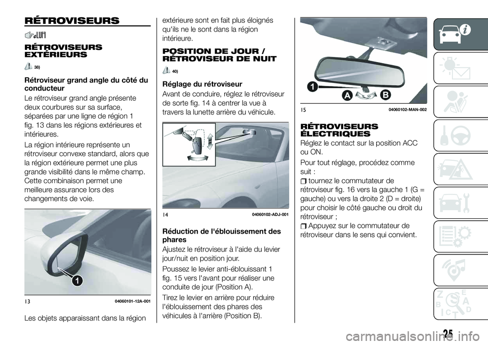 FIAT 124 SPIDER 2020 Notice dentretien (in French) RÉTROVISEURS
RÉTROVISEURS
EXTÉRIEURS
38)
Rétroviseur grand angle du côté du
conducteur
Le rétroviseur grand angle présente
deux courbures sur sa surface,
séparées par une ligne de région 1
FIAT 124 SPIDER 2020 Notice dentretien (in French) RÉTROVISEURS
RÉTROVISEURS
EXTÉRIEURS
38)
Rétroviseur grand angle du côté du
conducteur
Le rétroviseur grand angle présente
deux courbures sur sa surface,
séparées par une ligne de région 1
