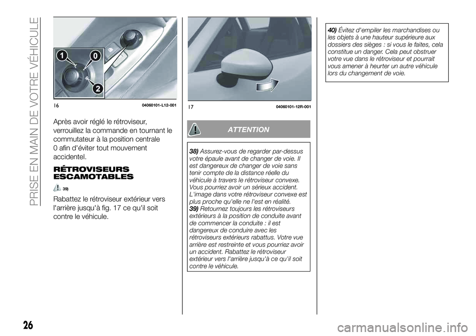 FIAT 124 SPIDER 2020 Notice dentretien (in French) Après avoir réglé le rétroviseur,
verrouillez la commande en tournant le
commutateur à la position centrale
0 afin d'éviter tout mouvement
accidentel.
RÉTROVISEURS
ESCAMOTABLES
39)
Rabattez FIAT 124 SPIDER 2020 Notice dentretien (in French) Après avoir réglé le rétroviseur,
verrouillez la commande en tournant le
commutateur à la position centrale
0 afin d'éviter tout mouvement
accidentel.
RÉTROVISEURS
ESCAMOTABLES
39)
Rabattez