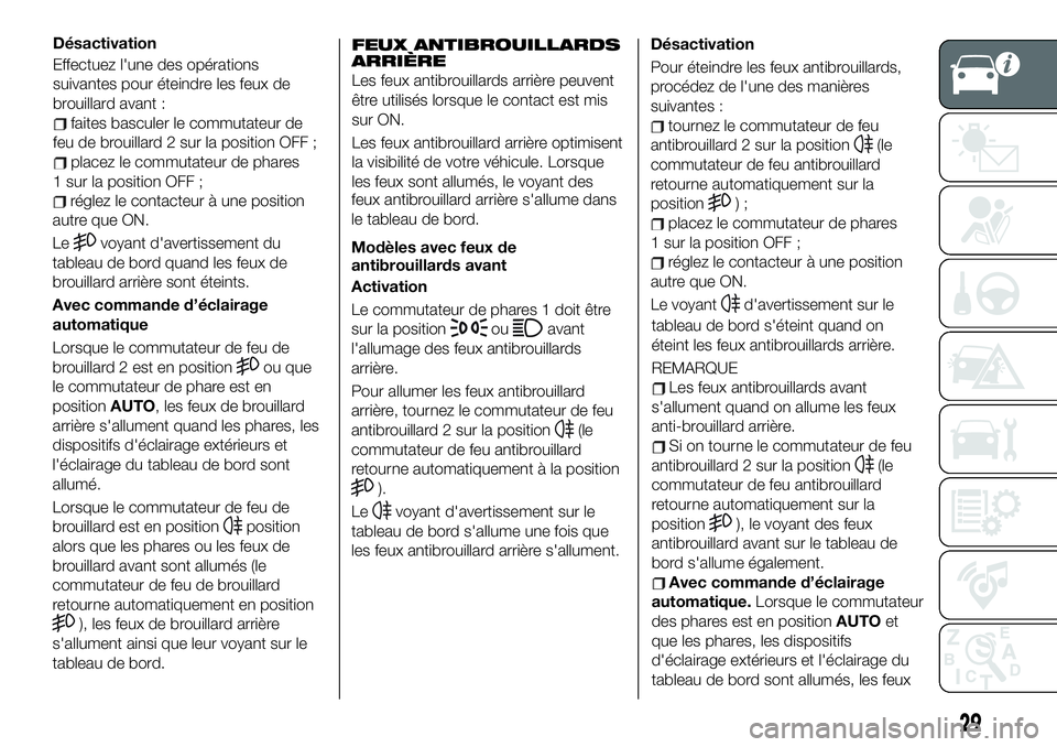 FIAT 124 SPIDER 2021 Notice dentretien (in French) Désactivation
Effectuez l'une des opérations
suivantes pour éteindre les feux de
brouillard avant :
faites basculer le commutateur de
feu de brouillard 2 sur la position OFF ;
placez le commuta FIAT 124 SPIDER 2021 Notice dentretien (in French) Désactivation
Effectuez l'une des opérations
suivantes pour éteindre les feux de
brouillard avant :
faites basculer le commutateur de
feu de brouillard 2 sur la position OFF ;
placez le commuta